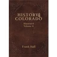 History of the State of Colorado - Vol. II by Hall, Frank, 9781932738551