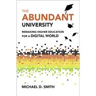 The Abundant University Remaking Higher Education for a Digital World by Smith, Michael D., 9780262048552