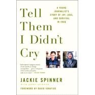 Tell Them I Didn't Cry A Young Journalist's Story of Joy, Loss, and Survival in Iraq by Spinner, Jackie; Spinner, Jenny; Ignatius, David, 9780743288552