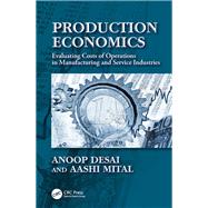Production Economics: Evaluating Costs of Operations in Manufacturing and Service Industries by Desai; Anoop, 9781138748552
