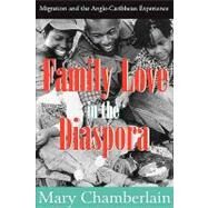 Family Love in the Diaspora: Migration and the Anglo-Caribbean Experience by Chamberlain,Mary, 9781412808552