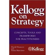 Kellogg on Strategy Concepts, Tools, and Frameworks for Practitioners by Dranove, David; Marciano, Sonia, 9780471478553