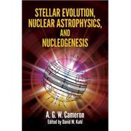 Stellar Evolution, Nuclear Astrophysics, and Nucleogenesis by Cameron, A.G.W.; Kahl, David Miles; Jose, Jordi, 9780486498553