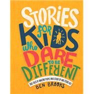 Stories for Kids Who Dare to Be Different True Tales of Amazing People Who Stood Up and Stood Out by Brooks, Ben; Winter, Quinton, 9780762468553
