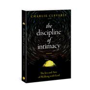 The Discipline of Intimacy The Joy and Awe of Walking with God by Cleverly, Charlie, 9780830778553