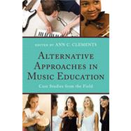 Alternative Approaches in Music Education Case Studies from the Field by Clements, Ann C.; Abrahams, Frank; Abramo, Joseph; Abril, Carlos; Bartolome, Sarah; Beitler, Nancy; Boshkoff, Ruth; Brenner, Brenda; Chen-Hafteck, Lily; Coffman, Don; Cohen, Mary L.; Constantine, Megan Clay; Gardner, Robert; Gault, Brent M.; Gibbs, Beth;, 9781607098553