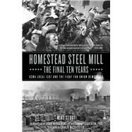 Homestead Steel Millthe Final Ten Years USWA Local 1397 and the Fight for Union Democracy by Stout, Mike; Lynd, Staughton; Wypijewski, JoAnn, 9781629638553