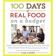 100 Days of Real Food on a Budget by Leake, Lisa, 9780062668554