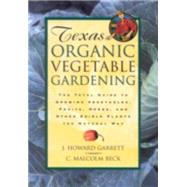 Texas Organic Vegetable Gardening The Total Guide to Growing Vegetables, Fruits, Herbs, and Other Edible Plants the Natural Way by Garrett, J. Howard; Beck, C. Malcolm, 9780884158554