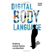 Digital Body Language : Deciphering Customer Intentions in an Online World by Woods, Steven, 9780979988554