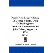 Poems and Songs Relating to George Villiers, Duke of Buckingham : And His Assassination by John Felton, August 23, 1628 (1850) by Fairholt, Frederick William, 9781437498554
