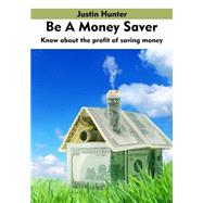 Be a Money Saver by Hunter, Justin, 9781505708554