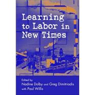 Learning to Labor in New Times by Dimitriadis,Greg, 9780415948555