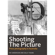 Shooting the Picture Press Photography in Australia by Young, Sally; Anderson, Fay, 9780522868555