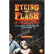 Eyeing the Flash The Making of a Carnival Con Artist by Fenton, Peter, 9780743258555