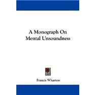 A Monograph on Mental Unsoundness by Wharton, Francis, 9781432508555