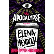 The Apocalypse of Elena Mendoza by Hutchinson, Shaun David, 9781481498555