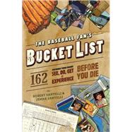 The Baseball Fan's Bucket List 162 Things You Must Do, See, Get, and Experience Before You Die by Santelli, Robert; Santelli, Jenna, 9780762438556