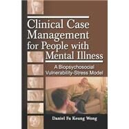 Clinical Case Management for People with Mental Illness: A Biopsychosocial Vulnerability-Stress Model by Wong; Daniel Fu Keung, 9780789028556