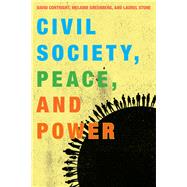 Civil Society, Peace, and Power by Cortright, David; Greenberg, Melanie; Stone, Laurel, 9781442258556