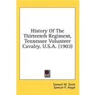 History of the Thirteenth Regiment, Tennessee Volunteer Cavalry, U.s.a. by Scott, Samuel W.; Angel, Samuel P., 9780548998557