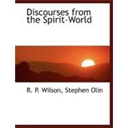 Discourses from the Spirit-world by P. Wilson, Stephen Olin R., 9780554458557