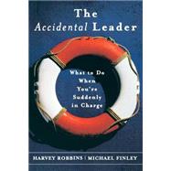 The Accidental Leader What to Do When You're Suddenly in Charge by Robbins, Harvey; Finley, Michael, 9780787968557