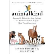Animalkind Remarkable Discoveries about Animals and Revolutionary New Ways to Show Them Compassion by Newkirk, Ingrid; Stone, Gene; Bialik, Mayim, 9781501198557