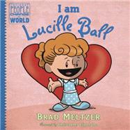 I Am Lucille Ball by Meltzer, Brad; Eliopoulos, Christopher, 9780525428558