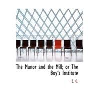 The Manor and the Mill; or the Boy's Institute by E.O., 9780554758558