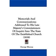 Memorials and Communications : Addressed to His Late Majesty's Commissioners of Inquiry into the State of the Established Church (1838) by Murray, George, 9781104338558
