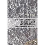 Epistemic Communities, Constructivism, and International Environmental Politics by Haas DONOTUSE; Peter, 9781138858558