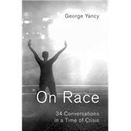 On Race 34 Conversations in a Time of Crisis by Yancy, George, 9780190498559