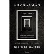 AMORALMAN A True Story and Other Lies by DelGaudio, Derek, 9780525658559