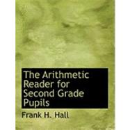 The Arithmetic Reader for Second Grade Pupils by Hall, Frank H., 9780554818559