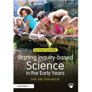 Starting Inquiry-based Science in the Early Years: Look, talk, think and do by Tunnicliffe; Sue Dale, 9781138778559