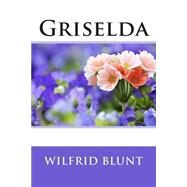 Griselda by Blunt, Wilfrid Scawen, 9781505688559