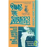 Bomb the Suburbs Graffiti, Race, Freight-Hopping and the Search for Hip-Hop's Moral Center by Wimsatt, William Upski, 9781933368559