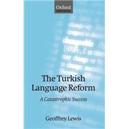 The Turkish Language Reform A Catastrophic Success by Lewis, Geoffrey, 9780198238560