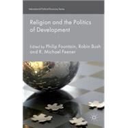 Religion and the Politics of Development by Bush, Robin; Fountain, Philip; Feener, R. Michael, 9781137438560