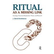 Ritual as a Missing Link: Sociology, Structural Ritualization Theory, and Research by Knottnerus,J. David, 9781594518560