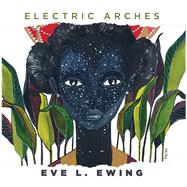 Electric Arches by Ewing, Eve L., 9781608468560