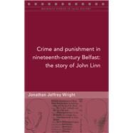 Crime and punishment in nineteenth-century Belfast The story of John Linn by Jeffrey Wright, Jonathan, 9781846828560