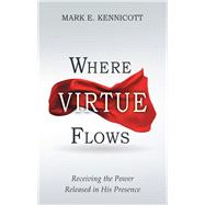 Where Virtue Flows by Kennicott, Mark E., 9781973618560