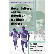 Race, Culture, and the Revolt of the Black Athlete by Hartmann, Douglas, 9780226318561