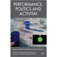 Performance, Politics and Activism by Lichtenfels, Peter; Rouse, John, 9780230278561