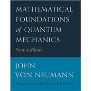 Mathematical Foundations of Quantum Mechanics by Von Neumann, John; Beyer, Robert T.; Wheeler, Nicholas A., 9780691178561