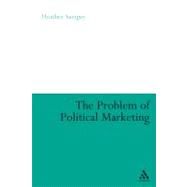 The Problem of Political Marketing by Savigny, Heather, 9780826428561