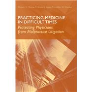 Practicing Medicine in Difficult Times: Protecting Physicians from Malpractice Litigation by Thomas, Marjorie O.; Quinn, Christine  J.; Donohue, Geraldine  M., 9780763748562