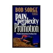 Pain, Perplexity and Promotion : A Prophetic Interpretation of the Book of Job by Sorge, Bob, 9780962118562